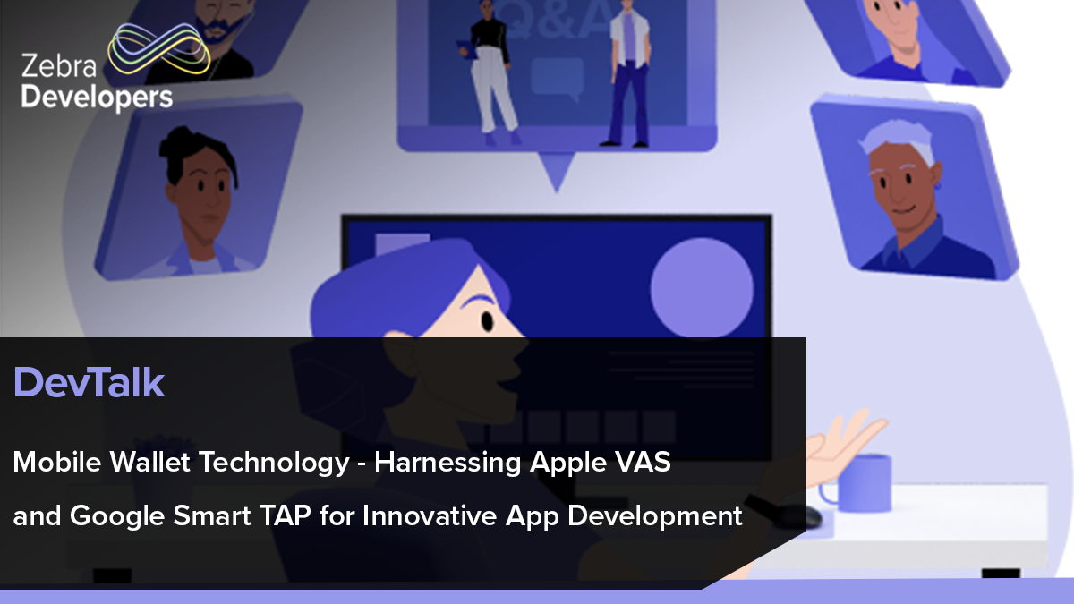 Zebra DevTalk | Mobile Wallet Technology - Harnessing Apple VAS and Google Smart TAP for Innovative App Development